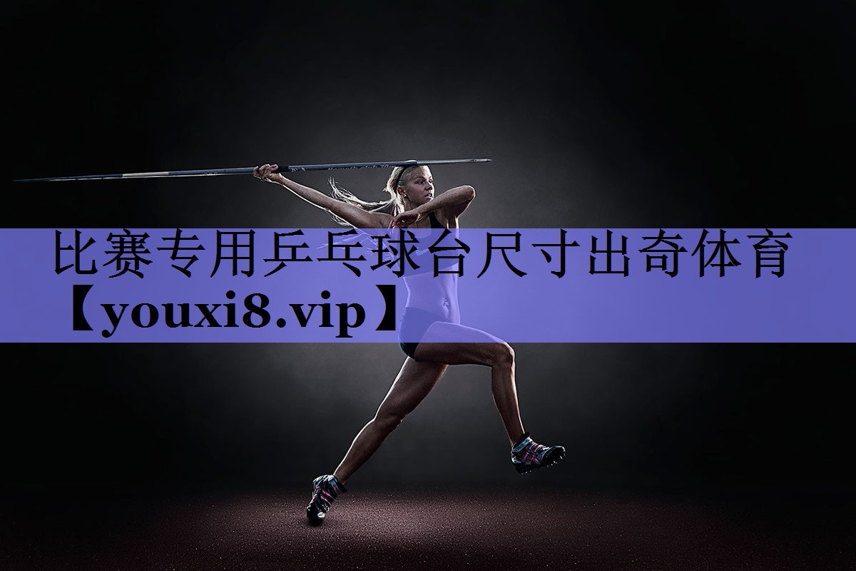 比赛专用乒乓球台尺寸出奇体育