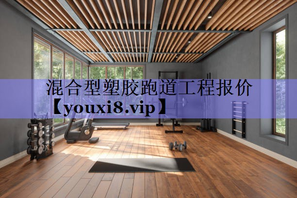 混合型塑胶跑道工程报价