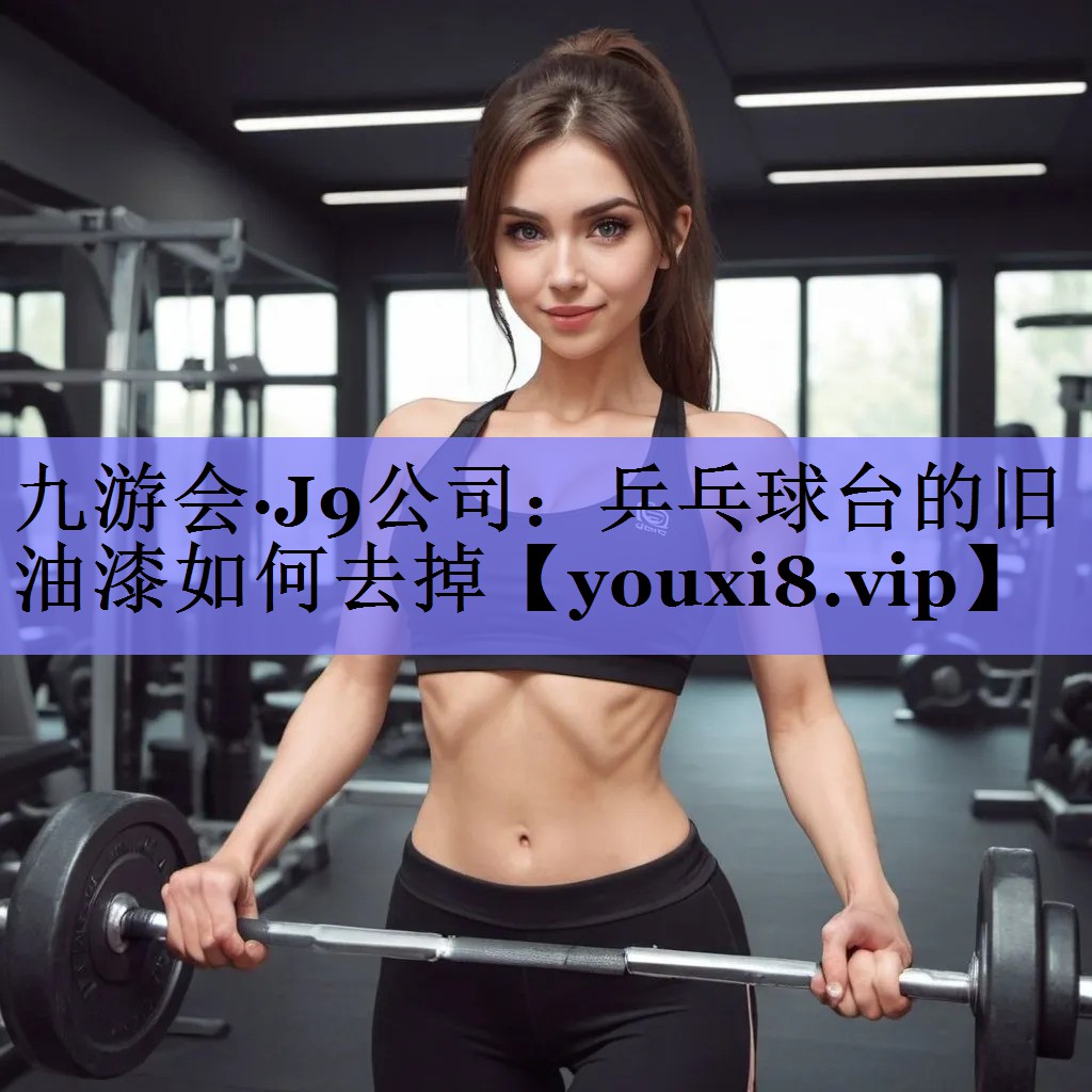 乒乓球台的旧油漆如何去掉